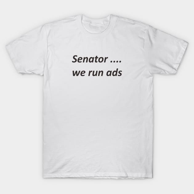 Senator ... we run ads (black) T-Shirt by local878